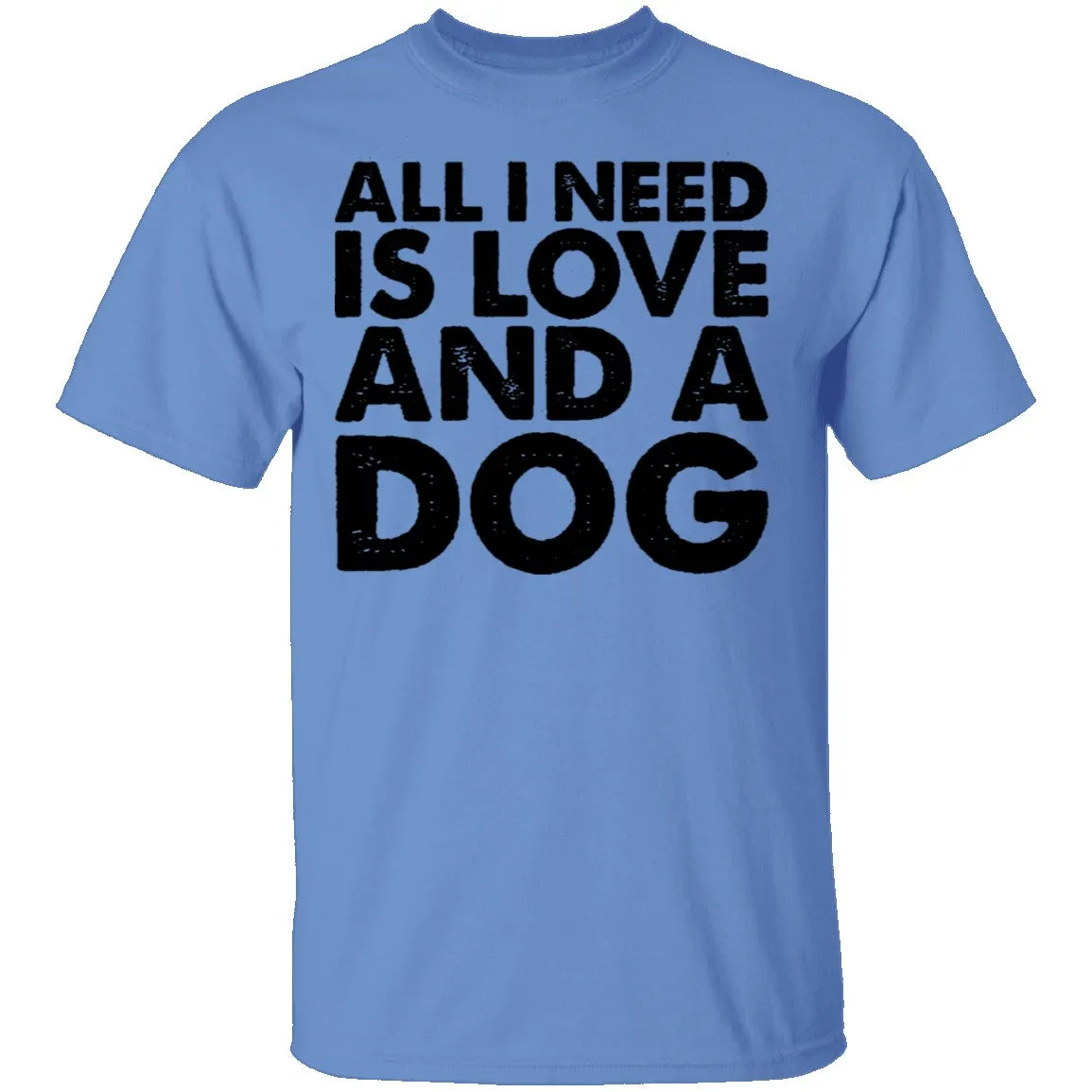 All I Need is Love and a Dog T-Shirt