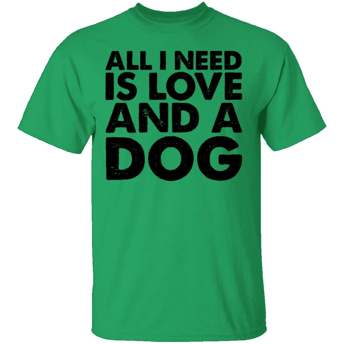 All I Need is Love and a Dog T-Shirt