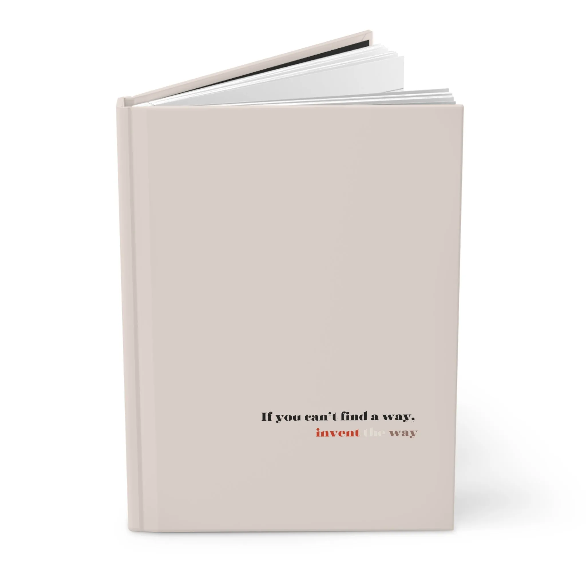 Hardcover Journal - If you can't find a way, invent the way