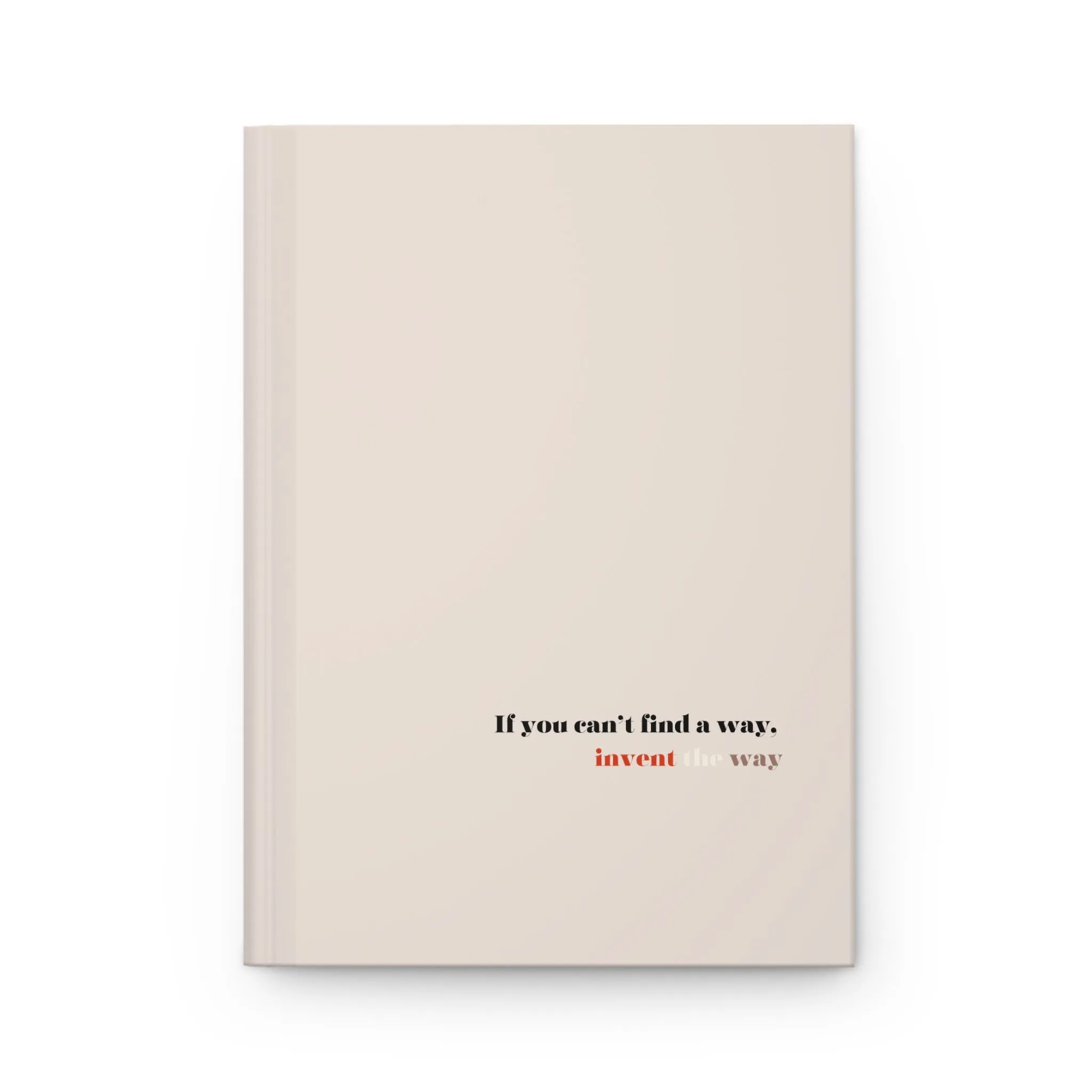 Hardcover Journal - If you can't find a way, invent the way