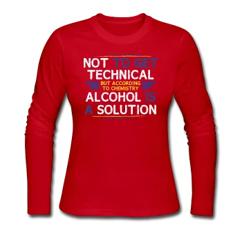 "Technically Alcohol is a Solution" - Women's Long Sleeve T-Shirt